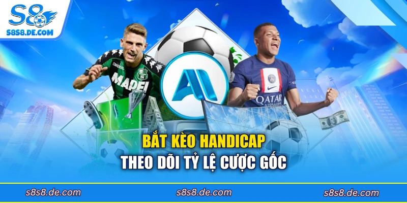 Bắt kèo handicap theo dõi tỷ lệ cược gốc