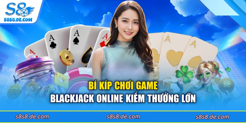 Bí kíp chơi game Blackjack online kiếm thưởng lớn