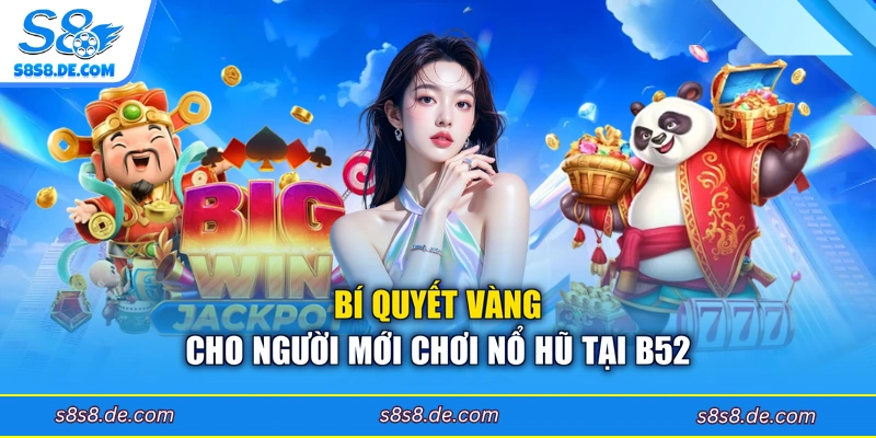 Bí quyết vàng cho người mới chơi nổ hũ tại B52