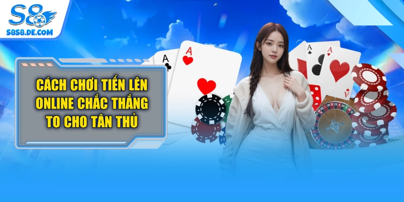 Cách Chơi Tiến Lên Online Chắc Thắng To Cho Tân Thủ
