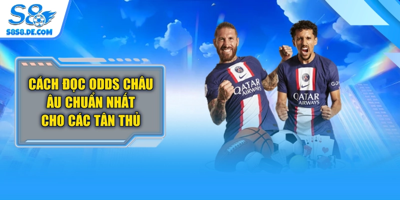 Cách Đọc Odds Châu Âu Chuẩn Nhất Cho Các Tân Thủ