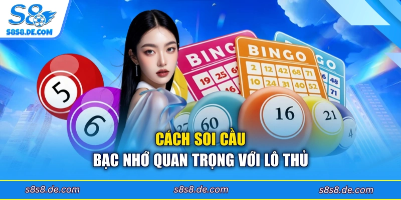 Cách soi cầu bạc nhớ quan trọng với lô thủ