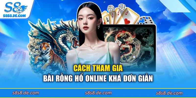 Cách tham gia bài Rồng Hổ online khá đơn giản