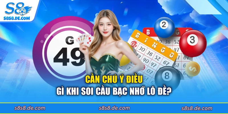 Cần chú ý điều gì khi soi cầu bạc nhớ lô đề?