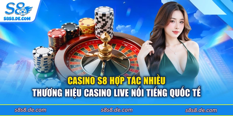 Casino S8 hợp tác nhiều thương hiệu casino live nổi tiếng quốc tế