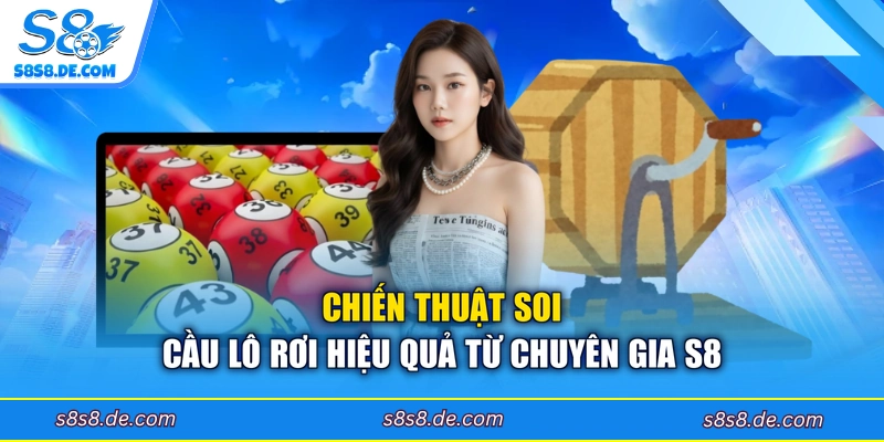 Chiến thuật soi cầu lô rơi hiệu quả từ chuyên gia S8