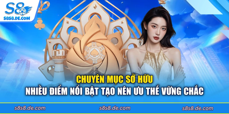 Chuyên mục sở hữu nhiều điểm nổi bật tạo nên ưu thế vững chắc