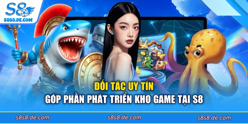 Đối tác uy tín góp phần phát triển kho game tại S8