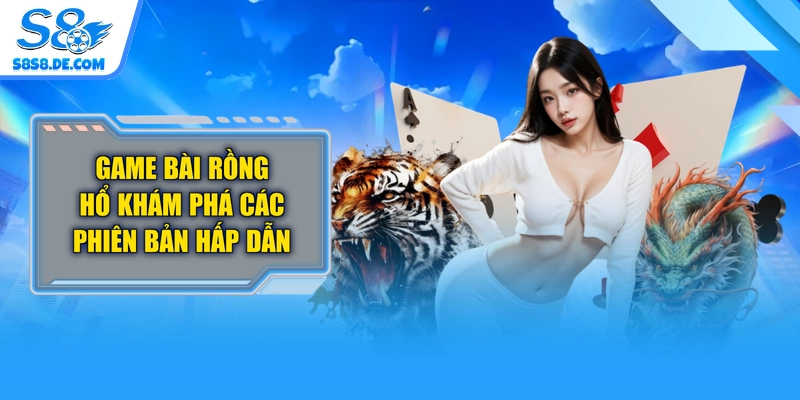 Game Bài Rồng Hổ | Khám Phá Các Phiên Bản Hấp Dẫn