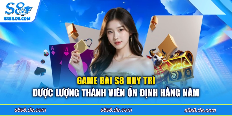 Game bài S8 duy trì được lượng thành viên ổn định hằng năm