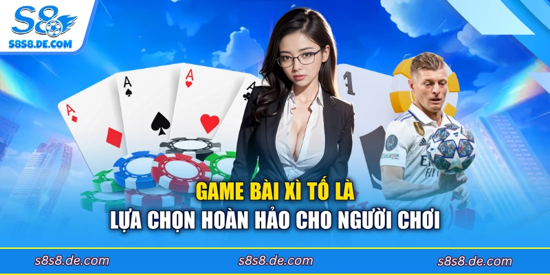 Game bài xì tố là lựa chọn hoàn hảo cho người chơi