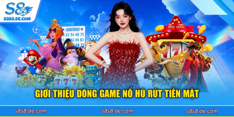 Giới thiệu dòng game nổ hũ rút tiền mặt