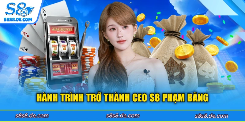 Hành trình trở thành CEO S8 Phạm Băng