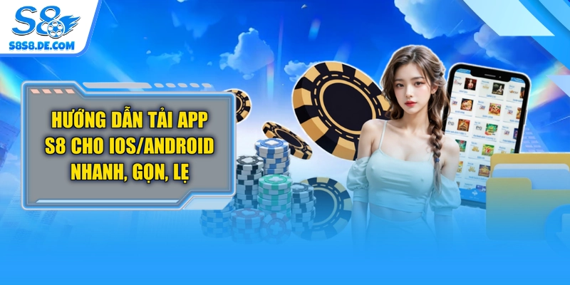 Hướng Dẫn Tải App S8 Cho IOS/Android Nhanh, Gọn, Lẹ