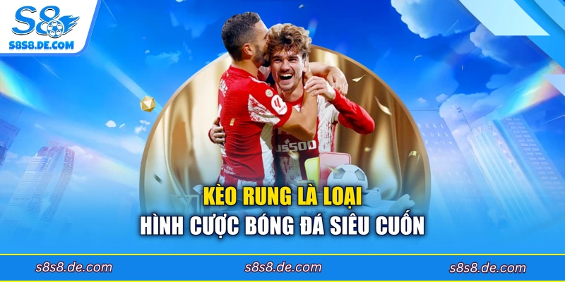Kèo rung là loại hình cược bóng đá siêu cuốn
