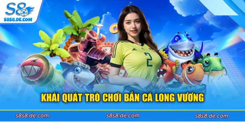Khái quát trò chơi bắn cá long vương