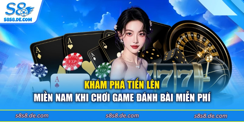 Khám phá tiến lên miền Nam khi chơi game đánh bài miễn phí
