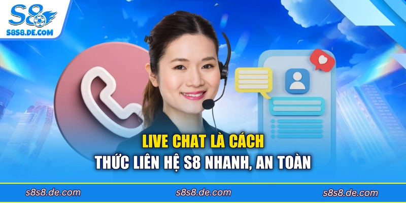 Live chat là cách thức liên hệ S8 nhanh, an toàn