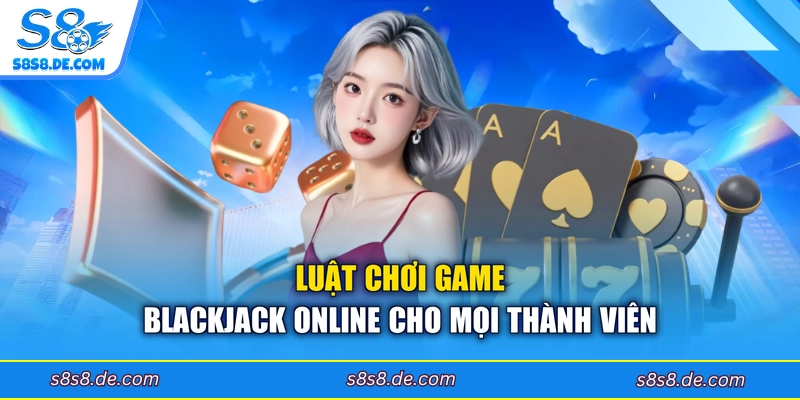 Luật chơi game Blackjack online cho mọi thành viên