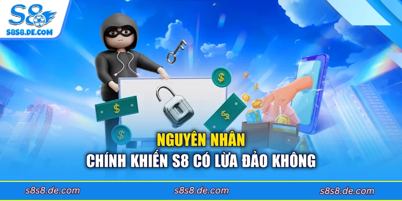 Nguyên nhân chính khiến S8 có lừa đảo không