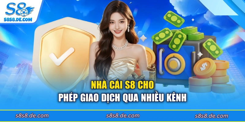 Nhà cái S8 cho phép giao dịch qua nhiều kênh