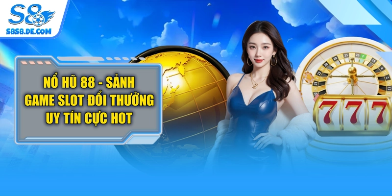 Nổ Hũ 88 - Sảnh Game Slot Đổi Thưởng Uy Tín Cực Hot