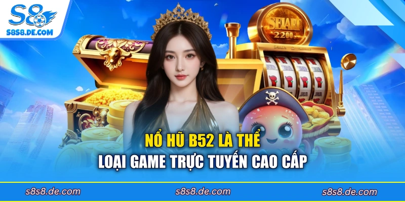Nổ hũ B52 là thể loại game trực tuyến cao cấp