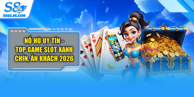 Nổ Hũ Uy Tín - Top Game Slot Xanh Chín, Ăn Khách 2026