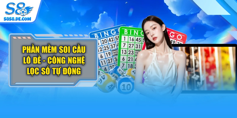 Phần Mềm Soi Cầu Lô Đề - Công Nghệ Lọc Số Tự Động