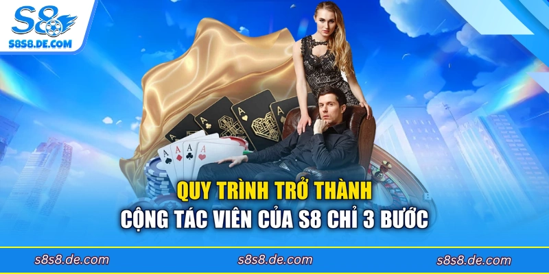 Quy trình trở thành cộng tác viên của S8 chỉ 3 bước