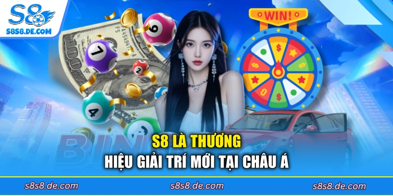 S8 là thương hiệu giải trí mới tại châu Á