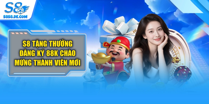S8 Tặng Thưởng Đăng Ký 88K Chào Mừng Thành Viên Mới