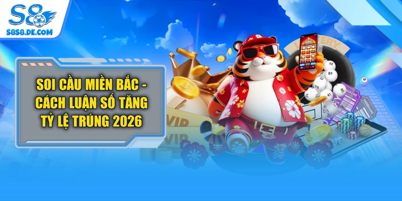 Soi Cầu Miền Bắc - Cách Luận Số Tăng Tỷ Lệ Trúng 2026