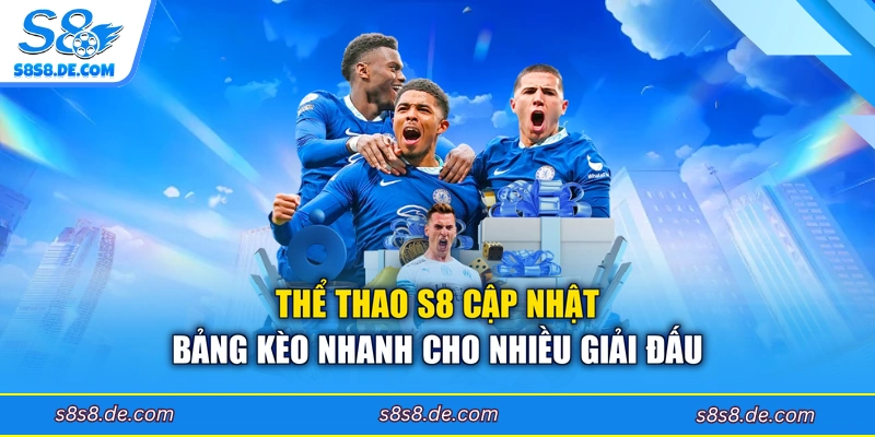 Thể thao S8 cập nhật bảng kèo nhanh cho nhiều giải đấu