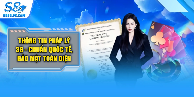 Thông Tin Pháp Lý S8 - Chuẩn Quốc Tế, Bảo Mật Toàn Diện