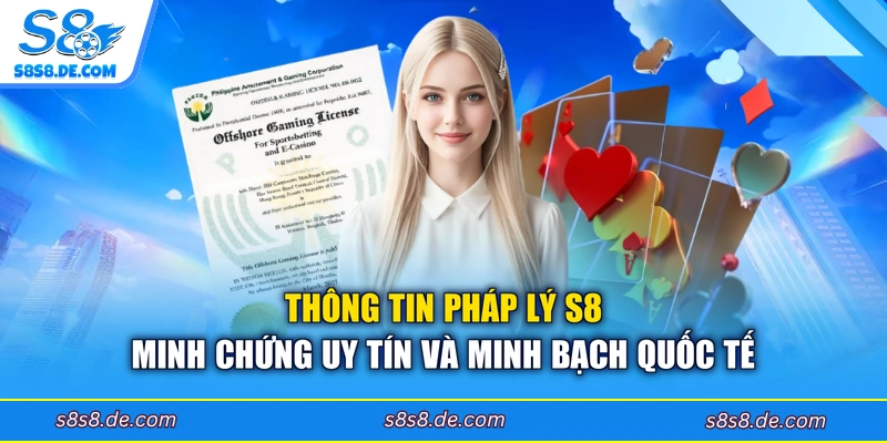 Thông tin pháp lý S8 minh chứng uy tín và minh bạch quốc tế