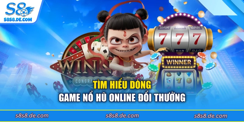 Tìm hiểu dòng game nổ hũ online đổi thưởng