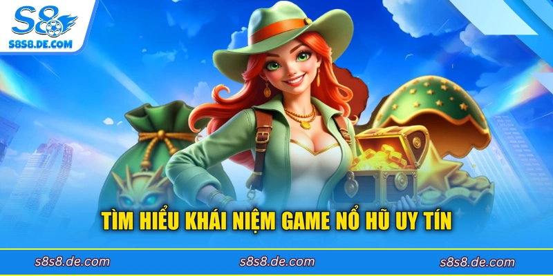 Tìm hiểu khái niệm game nổ hũ uy tín