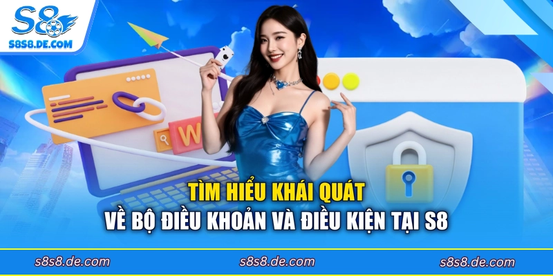 Tìm hiểu khái quát về bộ điều khoản và điều kiện tại S8