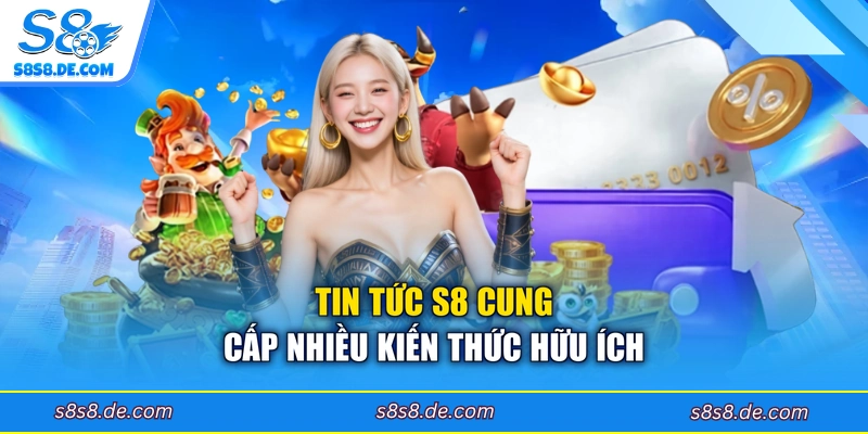 Tin tức S8 cung cấp nhiều kiến thức hữu ích