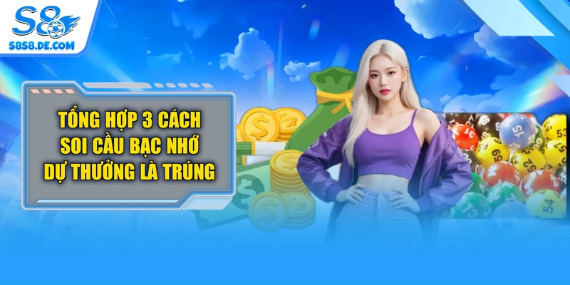 Tổng Hợp 3 Cách Soi Cầu Bạc Nhớ Dự Thưởng Là Trúng