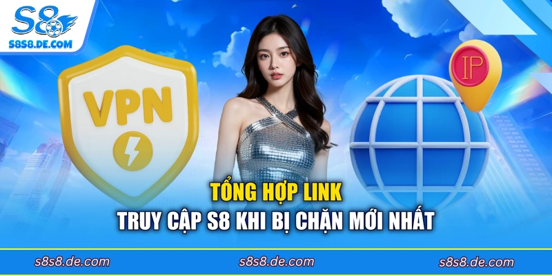 Tổng hợp link truy cập S8 khi bị chặn mới nhất