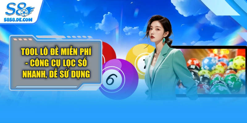 Tool Lô Đề Miễn Phí - Công Cụ Lọc Số Nhanh, Dễ Sử Dụng