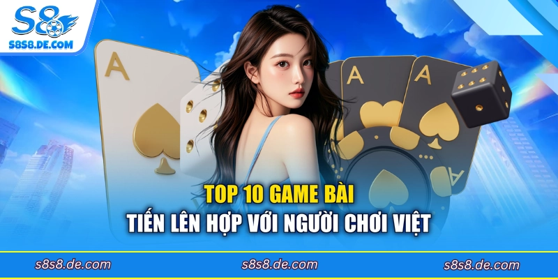 Top 10 game bài Tiến Lên hợp với người chơi Việt