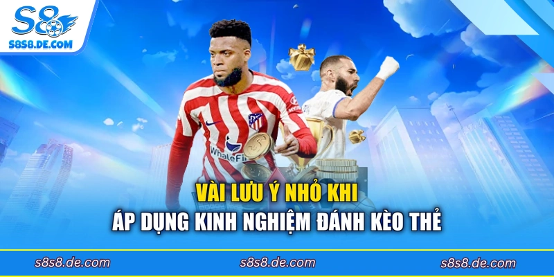 Vài lưu ý nhỏ khi áp dụng kinh nghiệm đánh kèo thẻ