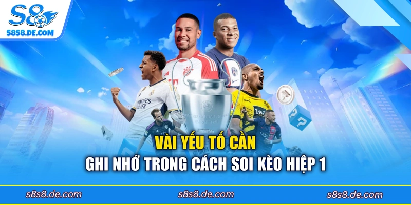 Vài yếu tố cần ghi nhớ trong cách soi kèo hiệp 1