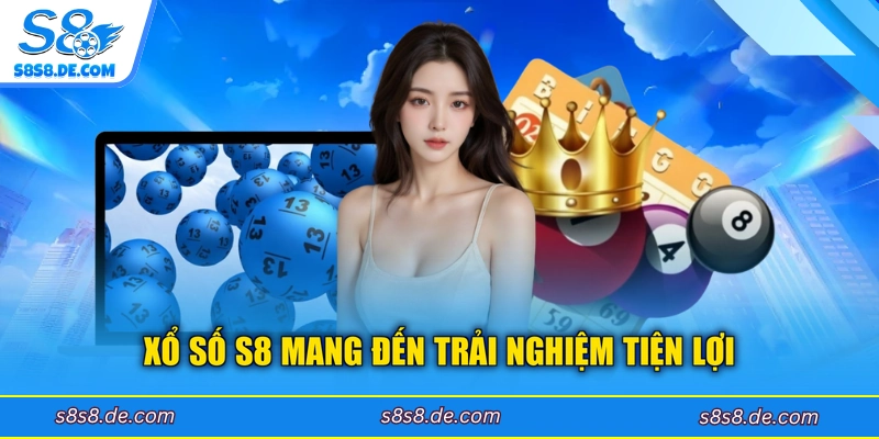 Xổ số S8 mang đến trải nghiệm tiện lợi