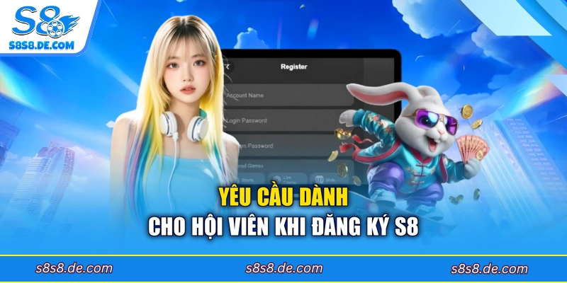 Yêu cầu dành cho hội viên khi đăng ký S8